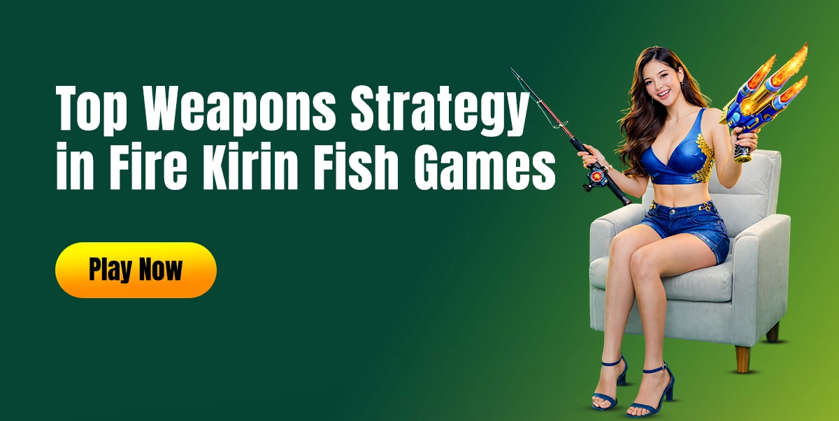 Top Weapons Strategy in Fire Kirin Fish Games